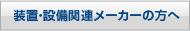 装置・設備関連メーカーの方へ